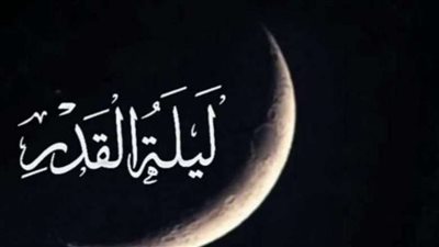موعد ليلة القدر.. والعلامات التي تميزها والدعاء المُستحب