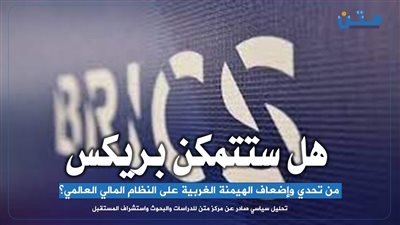 هل ستتمكن بريكس من تحدي وإضعاف الهيمنة الغربية على النظام المالي العالمي؟