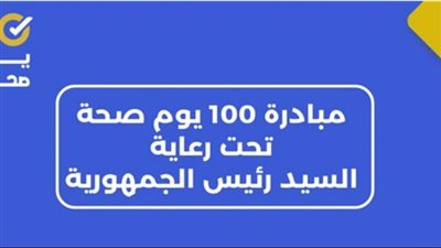  أماكن تواجد مبادرة 100 يوم صحة في مصر.. وأهدافها