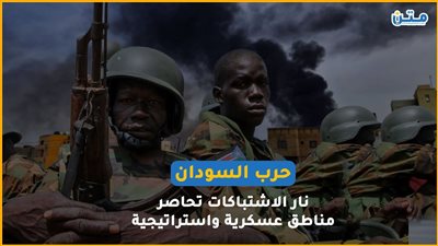 حرب السودان.. نار الاشتباكات تحاصر مناطق عسكرية واستراتيجية (فيديوجراف)