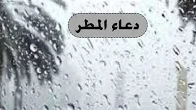  اللَّهُمَّ إِنِّى أَسْأَلُكَ خَيْرَهَا وَخَيْرَ مَا فِيهَا.. دعاء المطر والعواصف الترابية