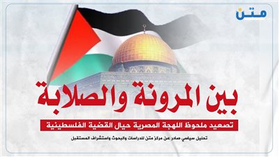 بين المرونة والصلابة.. تصعيد ملحوظ اللهجة المصرية حيال القضية الفلسطينية