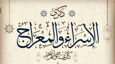 موعد ليلة الإسراء والمعراج 2024.. اغتنموها من المغرب حتى طلوع الفجر 