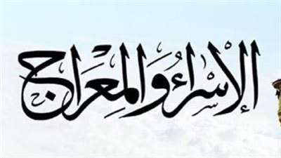 قصة الإسراء والمعراج.. وأبرز الأدعية المستحبة 