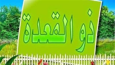 موعد بدء شهر ذو القعدة 2024.. 3 أدعية مستحبة
