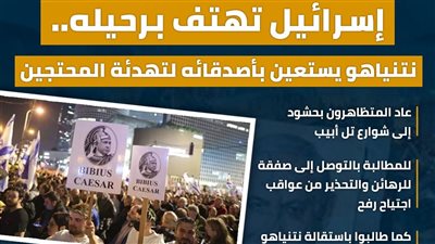 إسرائيل تهتف برحيله.. نتنياهو يستعين بأصدقائه لتهدئة المحتجين (انفوجراف)