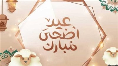 أفضل وأجمل وأرقى عبارات التهنئة بعيد الأضحى 2024