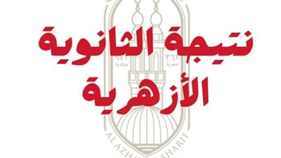 ظهرت الآن.. نتيجة الثانوية الأزهرية 2024 بالاسم