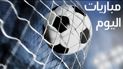 مواعيد مباريات اليوم السبت بمختلف المسابقات.. والقنوات الناقلة