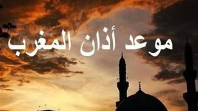 موعد اذان المغرب اليوم بالقاهرة وباقى المحافظات 