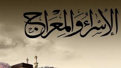 الدروس المستفادة من رحلة الإسراء والمعراج.. الهداية نحو النور 