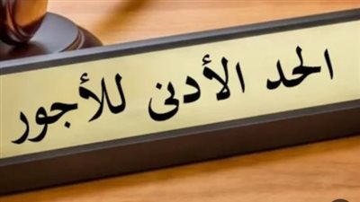 موعد زيادة الحد الأدنى للاجور 2025