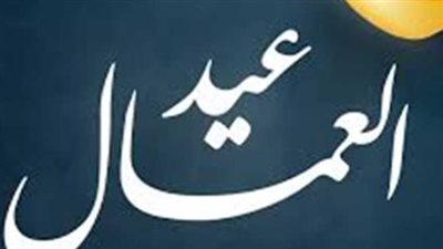 بالقطاع العام والخاص.. موعد إجازة عيد العمال 2025