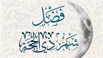 فضل شهر ذي الحجة.. الأزهر للفتوى الإلكترونية يوضح 5 فضائل عظيمة