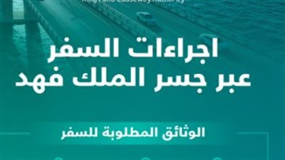 شروط وخطوات عبور جسر الملك فهد 2025.. دليلك الكامل للمسافرين والعمالة المنزلية