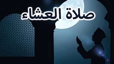 صلاة العشاء: أحكامها، وقتها، وآخر موعد لأدائها