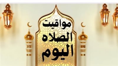 مواقيت الصلاة اليوم في القاهرة والإسكندرية والإسماعيلية وأسوان