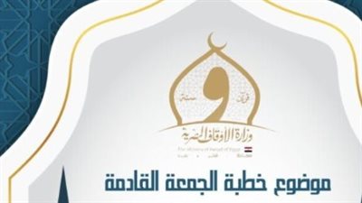 خطبة الجمعة القادمة من وزارة الأوقاف: «اترك عند الناس أطيب الأثر»