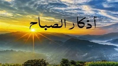 أذكار الصباح اليوم السبت 6 ديسمبر 2025.. بسمِ اللهِ الذي لا يَضرُ مع اسمِه شيءٌ في الأرضِ ولا في السماءِ وهو السميعُ العليمِ