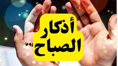 أذكار الصباح اليوم 7 ديسمبر 2025.. رَبِّ أَعُوذُ بِكَ مِنْ هَمَزَاتِ الشَّيَاطِينِ وَأَعُوذُ بِكَ رَبِّ أَنْ يَحْضُرُونِ