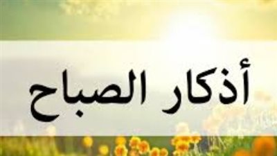 أذكار الصباح اليوم الأحد 4 يناير 2026: استفتح يومك بالبركة واليقين