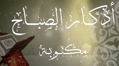 أفضل ما يقال في الصباح.. أذكار وأدعية الخميس 8 يناير 2026