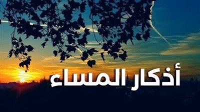 أذكار المساء اليوم.. -لا إلهَ إلَّا اللهُ وحدَه لا شريكَ له له الملكُ وله الحمدُ وهو على كلِّ شيءٍ قديرٌ