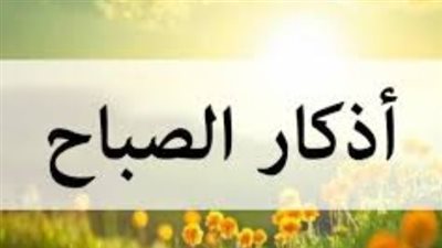 دليل الواثقين.. كيف تبدأ يومك بأذكار الصباح لتحقيق الطمأنينة والبركة؟