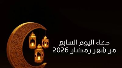 أدعية اليوم السابع من رمضان 2026: باقة مختارة من الكتاب والسنة النبوية