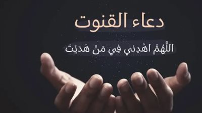 فضل دعاء القنوت وكيفية المواظبة عليه في صلاة الوتر وأوقات النوازل