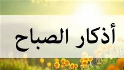 كيف تجعل يومك مباركًا؟ أذكار الصباح مكتوبة بخط واضح مع شرح فضائلها