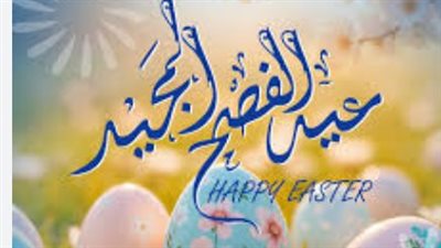 كلمات من القلب.. كيف تهنئ المقربين منك بعيد القيامة بأسلوب عصري وراقي؟