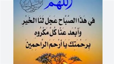 خير ما تبدأ به يومك.. أجمل أدعية الصباح المستجابة لجلب الراحة والسكينة
