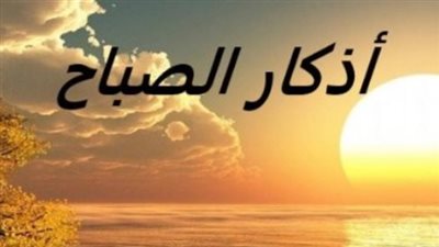 أذكار الصباح والمساء.. كنز المسلم للوقاية من الحسد والشيطان وجلب السكينة