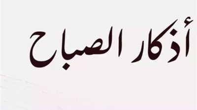 دليلك الشامل لأذكار الصباح اليوم السبت: بركة في الرزق وطمأنينة للقلب