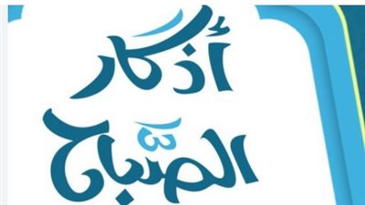 كيف تؤثر أذكار الصباح في حياتك اليومية؟ دليلك ليوم السبت 27 يونيو