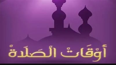 موعد أذان الفجر والمغرب اليوم الخميس 6-8-2026 في جميع المحافظات