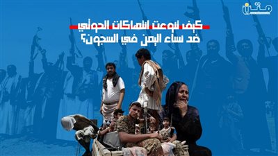 كيف تنوعت انتهاكات الحوثي ضد نساء اليمن في السجون؟ (فيديوجراف)